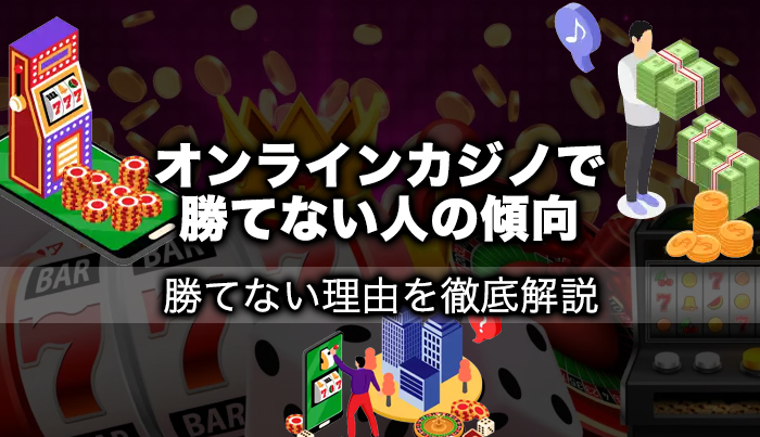 オンラインカジノで勝てない人の傾向◯つ！勝てない理由を徹底解説